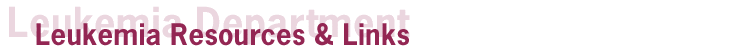 Leukemia Dept - Resources & Links