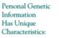 Personal Genetic Information Has Unique Characteristics: