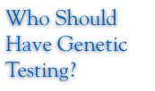 Who Should Have Genetic Testing?