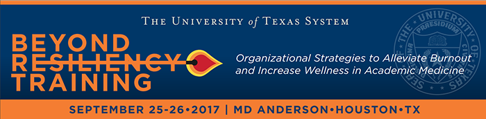 The University of Texas System. Beyond Resiliency Training: Organizational Strategies to Alleviate Burnout and Increase Wellness in Academic Medicine. September 25th to 26th 2017. MD Anderson. Houston, TX.