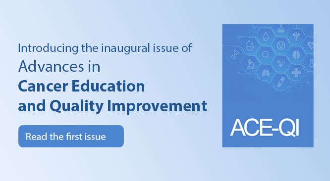 Introducing the inaugural issue of Advances in Cancer Education and Quality Improvement. Read the first issue.