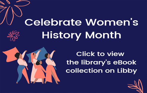 Celebrate Women's History Month. Click to view the library's eBook collection on Libby.
