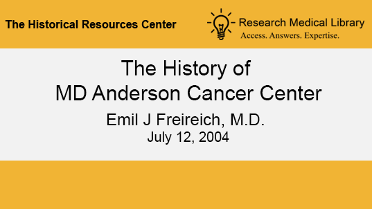 The History of MD Anderson Cancer Center. Emil J. Freireich, M.D. July 12, 2004.